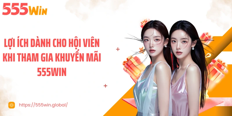 Lợi ích dành cho hội viên khi tham gia khuyến mãi 555WIN