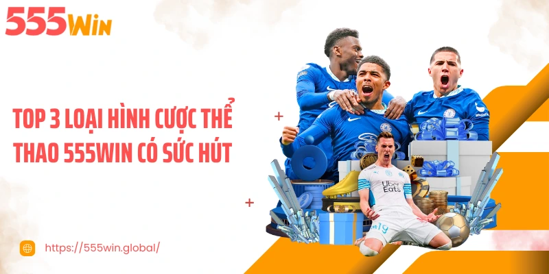 Top 3 loại hình cược thể thao 555WIN có sức hút
